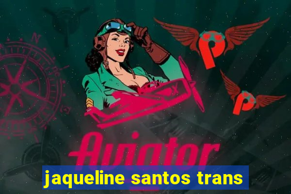 jaqueline santos trans